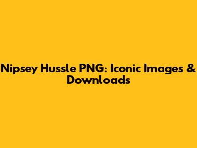Nipsey Hussle PNG: Iconic Images & Downloads