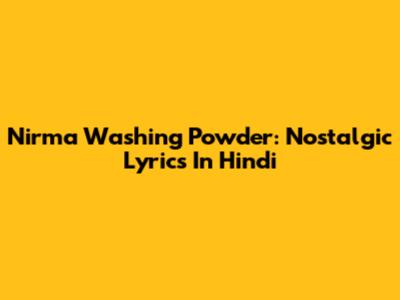 Nirma Washing Powder: Nostalgic Lyrics In Hindi