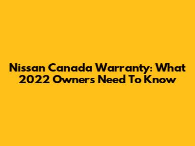 Nissan Canada Warranty: What 2022 Owners Need To Know