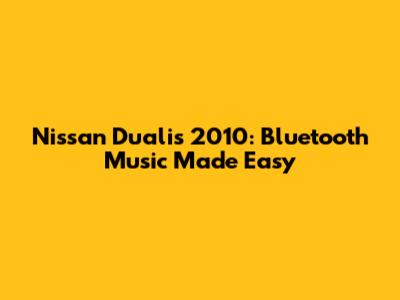 Nissan Dualis 2010: Bluetooth Music Made Easy