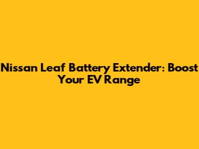 Nissan Leaf Battery Extender: Boost Your EV Range