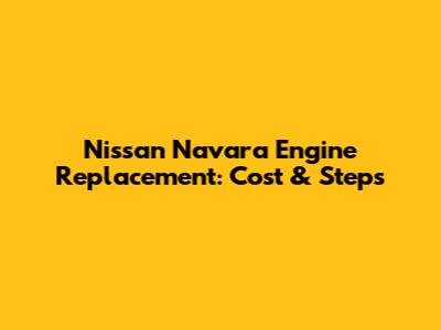 Nissan Navara Engine Replacement: Cost & Steps