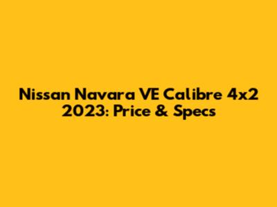 Nissan Navara VE Calibre 4x2 2023: Price & Specs