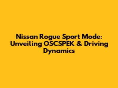 Nissan Rogue Sport Mode: Unveiling OSCSPEK & Driving Dynamics