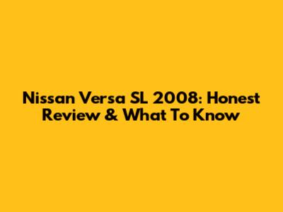 Nissan Versa SL 2008: Honest Review & What To Know