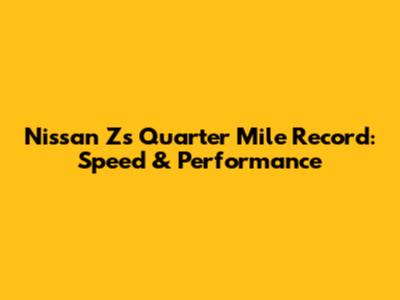 Nissan Z's Quarter Mile Record: Speed & Performance