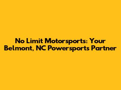 No Limit Motorsports: Your Belmont, NC Powersports Partner