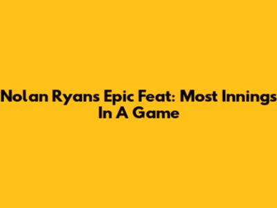 Nolan Ryan's Epic Feat: Most Innings In A Game