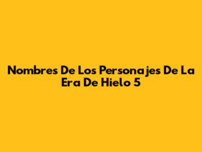 Nombres De Los Personajes De La Era De Hielo 5