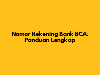Nomor Rekening Bank BCA: Panduan Lengkap