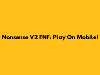 Nonsense V2 FNF: Play On Mobile!