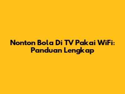 Nonton Bola Di TV Pakai WiFi: Panduan Lengkap