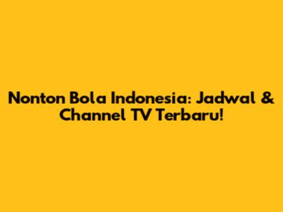 Nonton Bola Indonesia: Jadwal & Channel TV Terbaru!