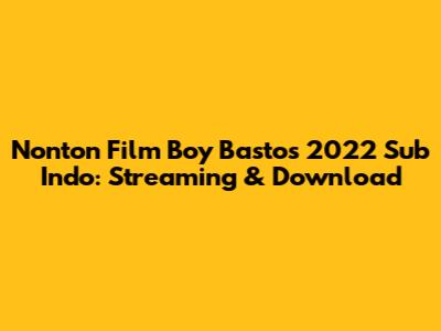 Nonton Film Boy Bastos 2022 Sub Indo: Streaming & Download