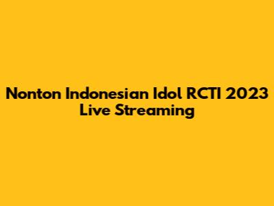 Nonton Indonesian Idol RCTI 2023 Live Streaming