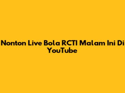 Nonton Live Bola RCTI Malam Ini Di YouTube