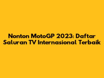 Nonton MotoGP 2023: Daftar Saluran TV Internasional Terbaik