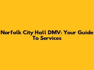 Norfolk City Hall DMV: Your Guide To Services