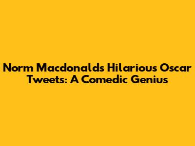 Norm Macdonald's Hilarious Oscar Tweets: A Comedic Genius