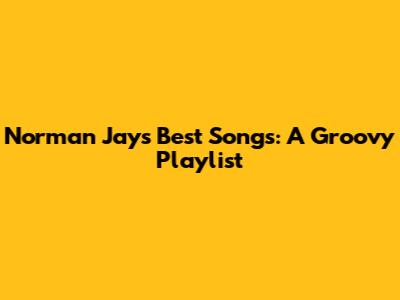 Norman Jay's Best Songs: A Groovy Playlist