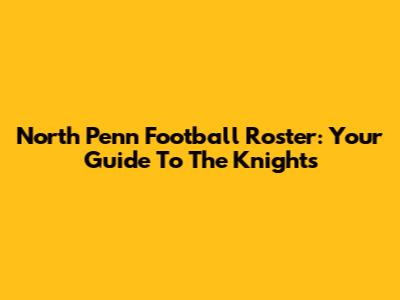 North Penn Football Roster: Your Guide To The Knights