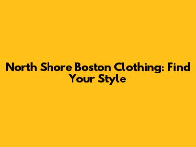 North Shore Boston Clothing: Find Your Style