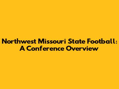 Northwest Missouri State Football: A Conference Overview