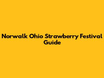 Norwalk Ohio Strawberry Festival Guide