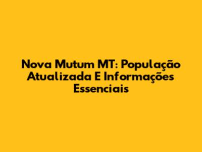Nova Mutum MT: População Atualizada E Informações Essenciais