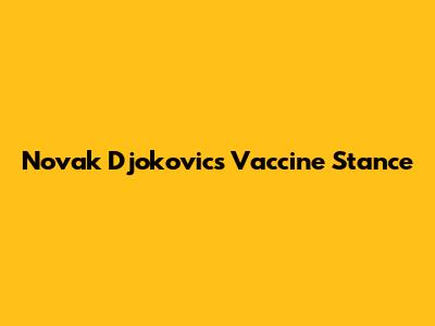 Novak Djokovic's Vaccine Stance
