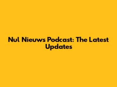 Nul Nieuws Podcast: The Latest Updates