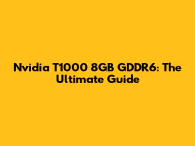 Nvidia T1000 8GB GDDR6: The Ultimate Guide