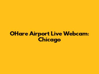 O'Hare Airport Live Webcam: Chicago