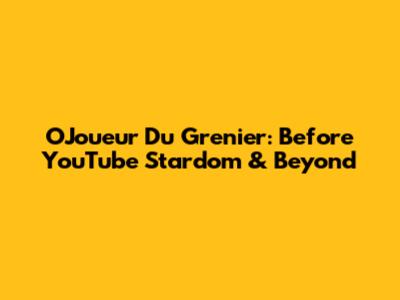 O'Joueur Du Grenier: Before YouTube Stardom & Beyond