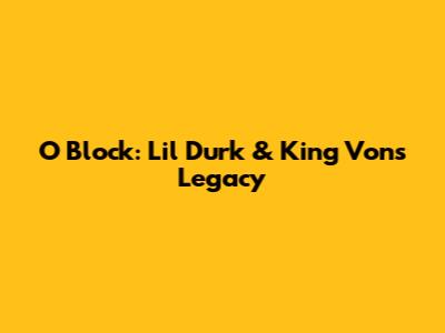 O Block: Lil Durk & King Von's Legacy