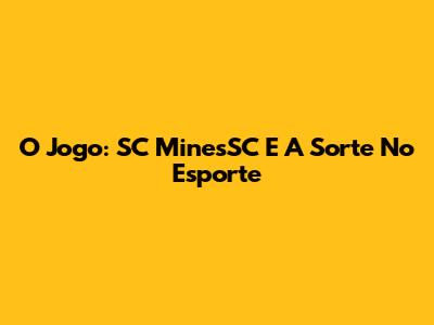 O Jogo: SC MinesSC E A Sorte No Esporte