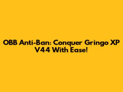 OBB Anti-Ban: Conquer Gringo XP V44 With Ease!