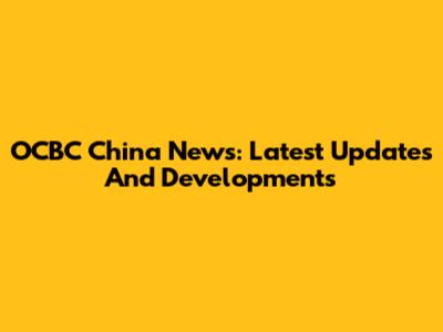 OCBC China News: Latest Updates And Developments