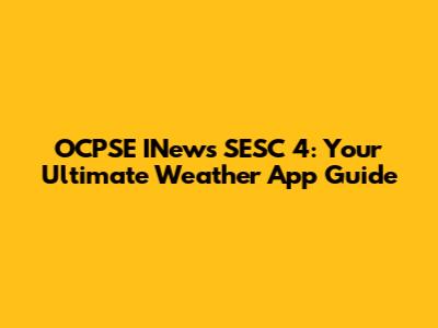 OCPSE INews SESC 4: Your Ultimate Weather App Guide