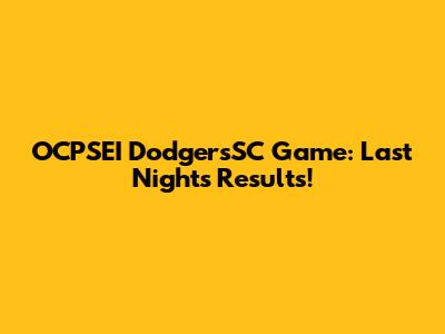 OCPSEI DodgersSC Game: Last Night's Results!