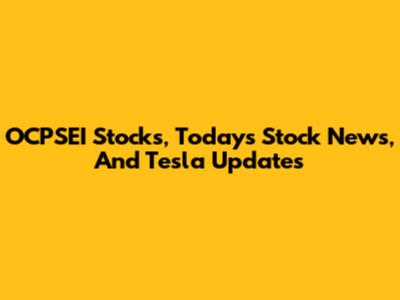 OCPSEI Stocks, Today's Stock News, And Tesla Updates
