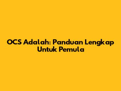 OCS Adalah: Panduan Lengkap Untuk Pemula