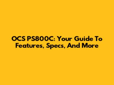 OCS PS800C: Your Guide To Features, Specs, And More