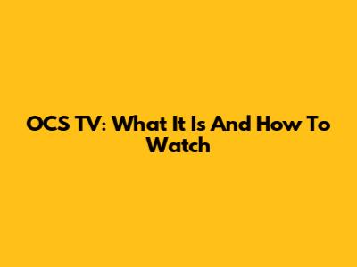 OCS TV: What It Is And How To Watch