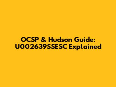 OCSP & Hudson Guide: U002639SSESC Explained