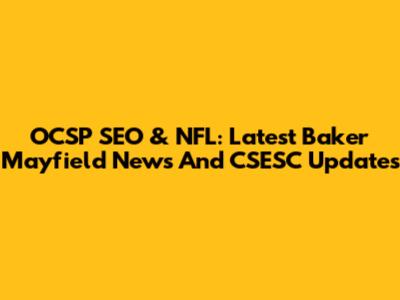 OCSP SEO & NFL: Latest Baker Mayfield News And CSESC Updates
