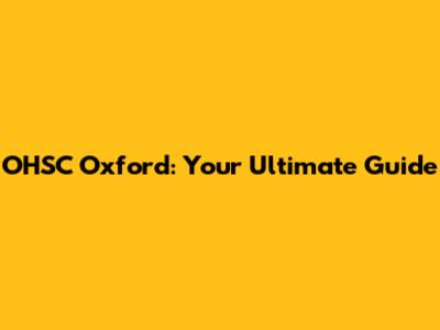 OHSC Oxford: Your Ultimate Guide