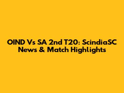 OIND Vs SA 2nd T20: ScindiaSC News & Match Highlights