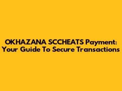 OKHAZANA SCCHEATS Payment: Your Guide To Secure Transactions