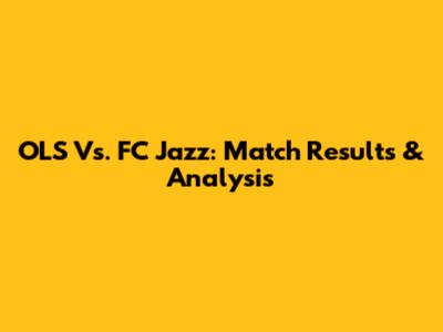 OLS Vs. FC Jazz: Match Results & Analysis
